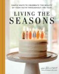 Living the Seasons: practical ways to celebrate family faith