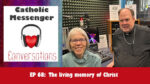 Catholic Messenger Conversations Episode 68 - The living memory of Christ